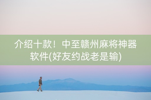 介绍十款！中至赣州麻将神器软件(好友约战老是输)
