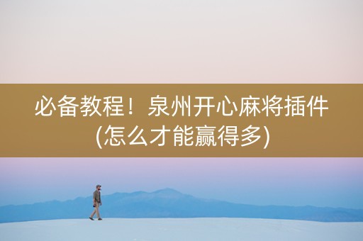 必备教程！泉州开心麻将插件(怎么才能赢得多)