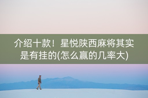 介绍十款！星悦陕西麻将其实是有挂的(怎么赢的几率大)
