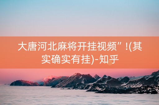 大唐河北麻将开挂视频”!(其实确实有挂)-知乎