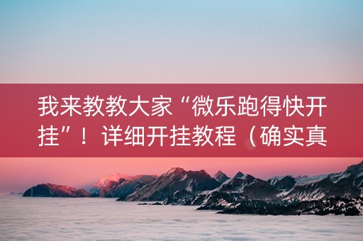 我来教教大家“微乐跑得快开挂”！详细开挂教程（确实真的有挂)-知乎