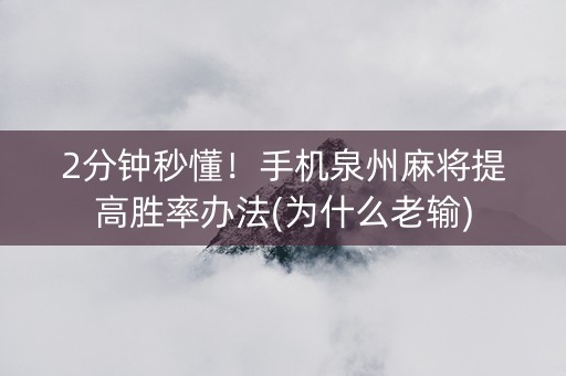 2分钟秒懂！手机泉州麻将提高胜率办法(为什么老输)