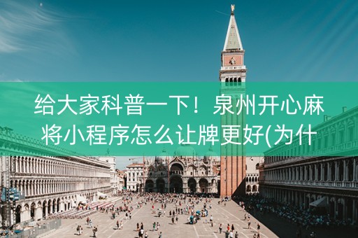 给大家科普一下！泉州开心麻将小程序怎么让牌更好(为什么老是输)