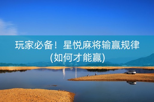 玩家必备！星悦麻将输赢规律(如何才能赢)