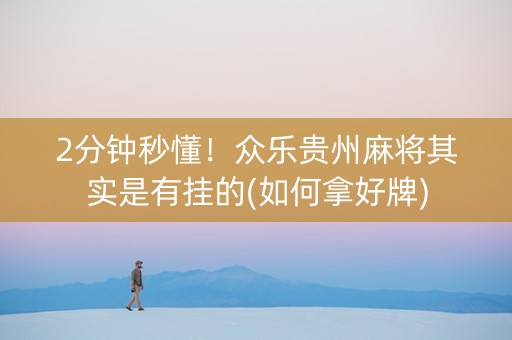 2分钟秒懂！众乐贵州麻将其实是有挂的(如何拿好牌)