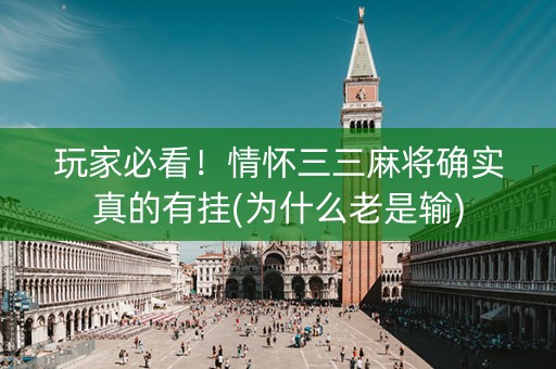 玩家必看！情怀三三麻将确实真的有挂(为什么老是输)