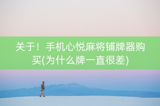 关于！手机心悦麻将铺牌器购买(为什么牌一直很差)