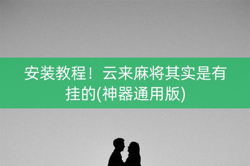 安装教程！云来麻将其实是有挂的(神器通用版)