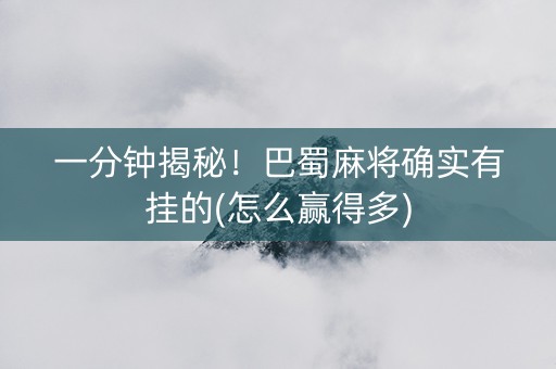 一分钟揭秘！巴蜀麻将确实有挂的(怎么赢得多)