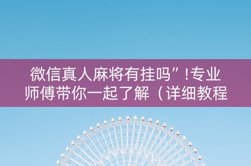 微信真人麻将有挂吗”!专业师傅带你一起了解（详细教程）-知乎
