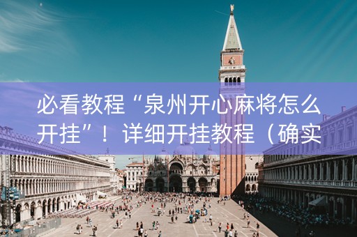 必看教程“泉州开心麻将怎么开挂”！详细开挂教程（确实真的有挂)-知乎