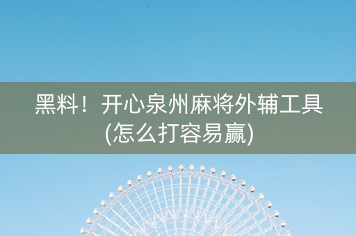 黑料！开心泉州麻将外辅工具(怎么打容易赢)