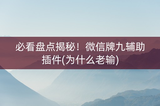 必看盘点揭秘！微信牌九辅助插件(为什么老输)