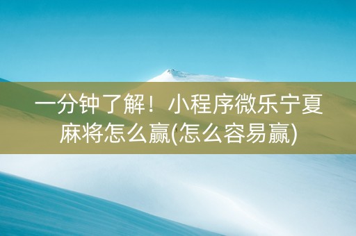 一分钟了解！小程序微乐宁夏麻将怎么赢(怎么容易赢)