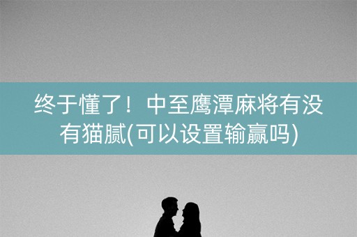 终于懂了！中至鹰潭麻将有没有猫腻(可以设置输赢吗)