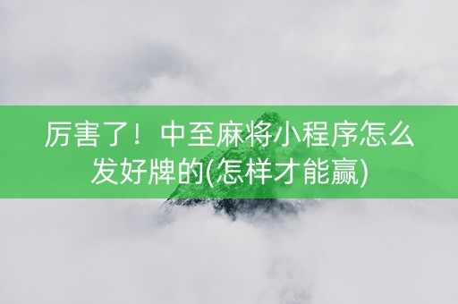 厉害了！中至麻将小程序怎么发好牌的(怎样才能赢)