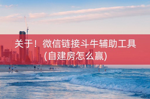 关于！微信链接斗牛辅助工具(自建房怎么赢)