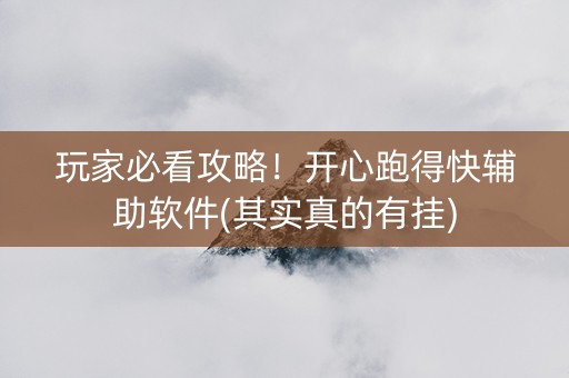 玩家必看攻略！开心跑得快辅助软件(其实真的有挂)