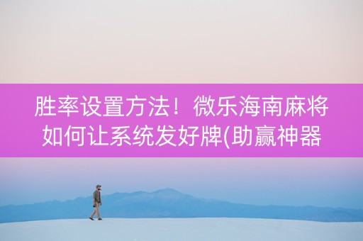胜率设置方法！微乐海南麻将如何让系统发好牌(助赢神器购买)