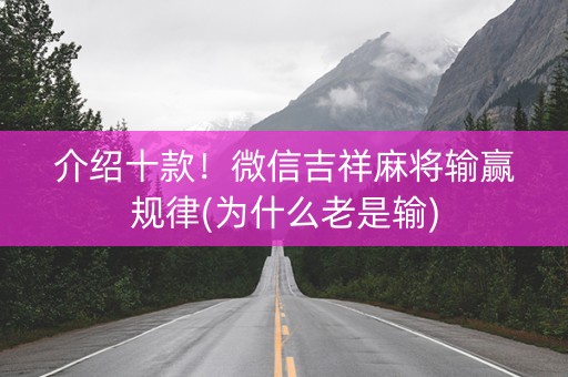 介绍十款！微信吉祥麻将输赢规律(为什么老是输)