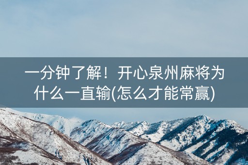 一分钟了解！开心泉州麻将为什么一直输(怎么才能常赢)