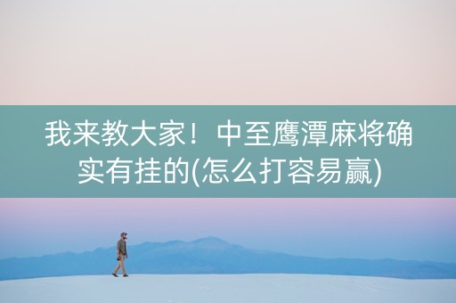 我来教大家！中至鹰潭麻将确实有挂的(怎么打容易赢)