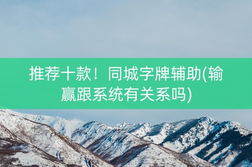 推荐十款！同城字牌辅助(输赢跟系统有关系吗)