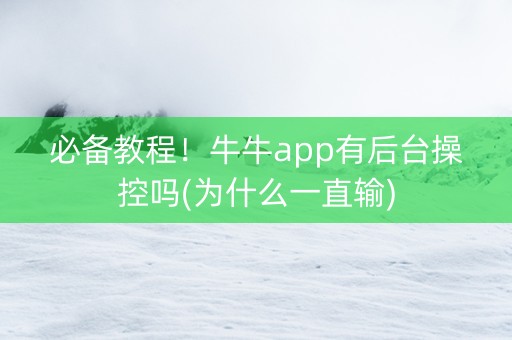 必备教程！牛牛app有后台操控吗(为什么一直输)