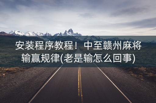 安装程序教程！中至赣州麻将输赢规律(老是输怎么回事)