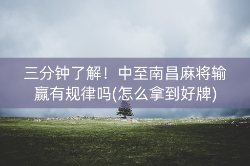 三分钟了解！中至南昌麻将输赢有规律吗(怎么拿到好牌)