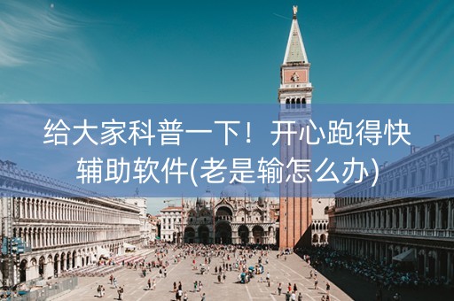 给大家科普一下！开心跑得快辅助软件(老是输怎么办)