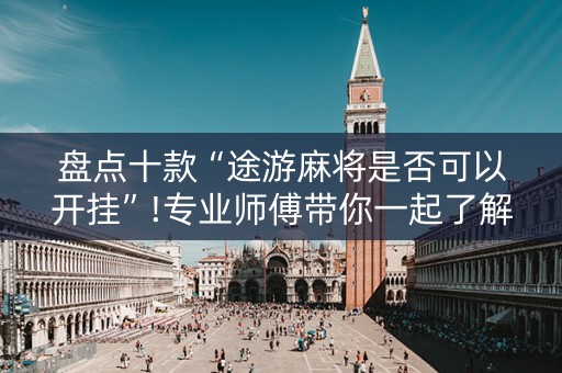 盘点十款“途游麻将是否可以开挂”!专业师傅带你一起了解（详细教程）-知乎