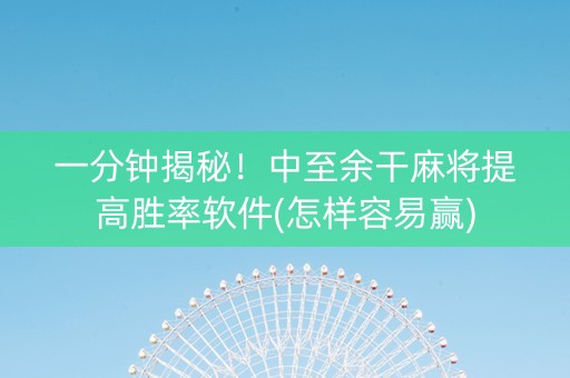 一分钟揭秘！中至余干麻将提高胜率软件(怎样容易赢)