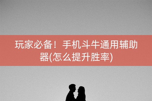 玩家必备！手机斗牛通用辅助器(怎么提升胜率)