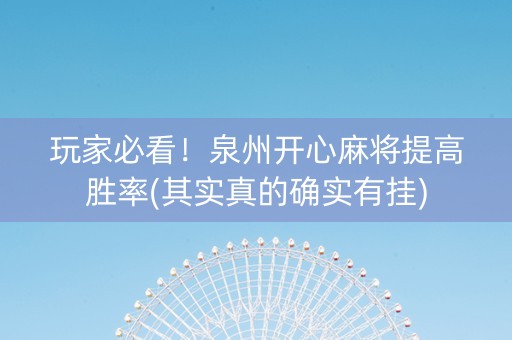 玩家必看！泉州开心麻将提高胜率(其实真的确实有挂)