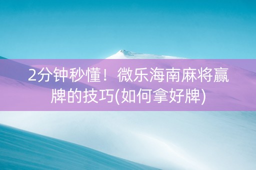 2分钟秒懂！微乐海南麻将赢牌的技巧(如何拿好牌)