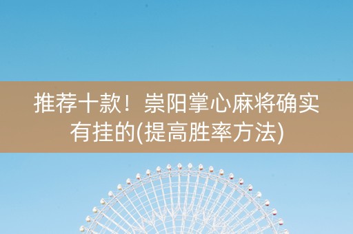 推荐十款！崇阳掌心麻将确实有挂的(提高胜率方法)
