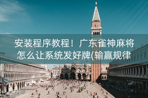 安装程序教程！广东雀神麻将怎么让系统发好牌(输赢规律技巧)