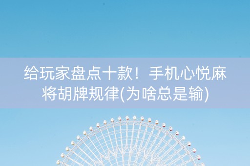 给玩家盘点十款！手机心悦麻将胡牌规律(为啥总是输)
