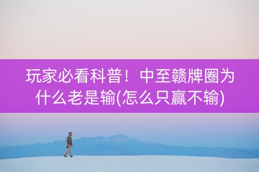 玩家必看科普！中至赣牌圈为什么老是输(怎么只赢不输)