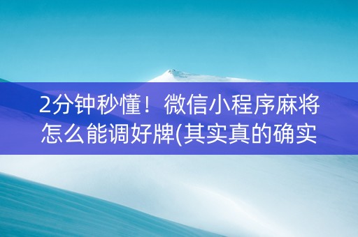2分钟秒懂！微信小程序麻将怎么能调好牌(其实真的确实有挂)