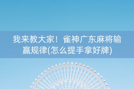 我来教大家！雀神广东麻将输赢规律(怎么提手拿好牌)