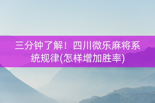 三分钟了解！四川微乐麻将系统规律(怎样增加胜率)