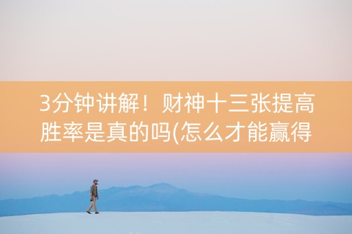 3分钟讲解！财神十三张提高胜率是真的吗(怎么才能赢得多)