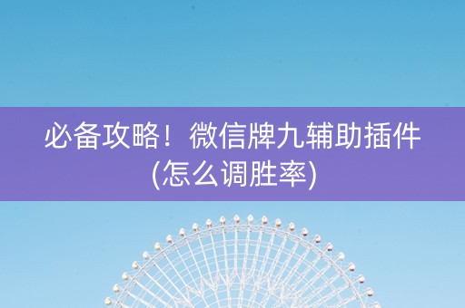 必备攻略！微信牌九辅助插件(怎么调胜率)