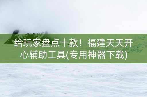 给玩家盘点十款！福建天天开心辅助工具(专用神器下载)