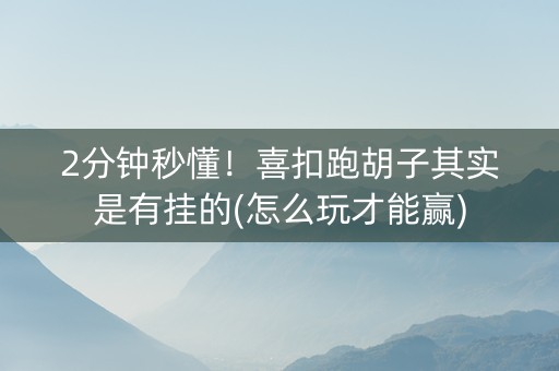 2分钟秒懂！喜扣跑胡子其实是有挂的(怎么玩才能赢)