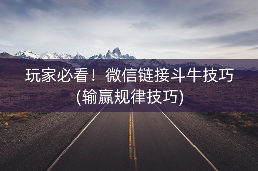 玩家必看！微信链接斗牛技巧(输赢规律技巧)