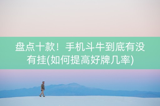 盘点十款！手机斗牛到底有没有挂(如何提高好牌几率)