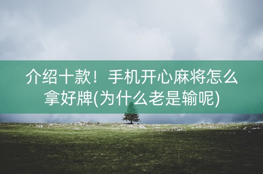 介绍十款！手机开心麻将怎么拿好牌(为什么老是输呢)